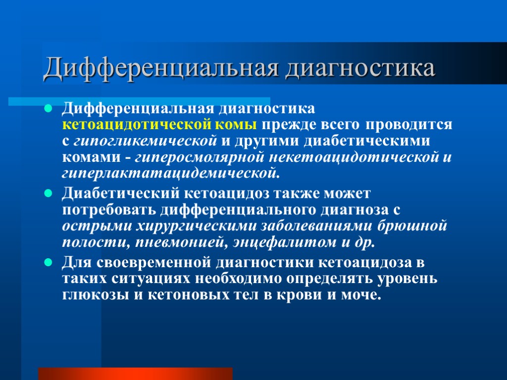 Дифференциальная диагностика Дифференциальная диагностика кетоацидотической комы прежде всего проводится с гипогликемической и другими диабетическими